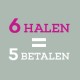 6 H, 5 BETALEN! 6 H, 5 BETALEN!
